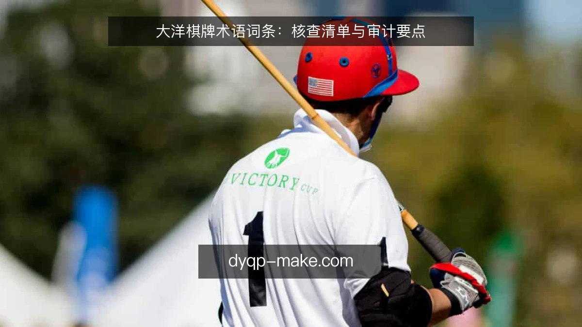 大洋棋牌术语词条：核查清单与审计要点
