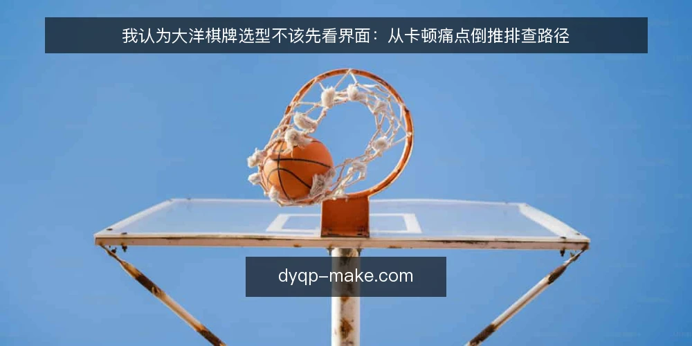 我认为大洋棋牌选型不该先看界面：从卡顿痛点倒推排查路径 — 对局卡顿背后的真实瓶颈 配图