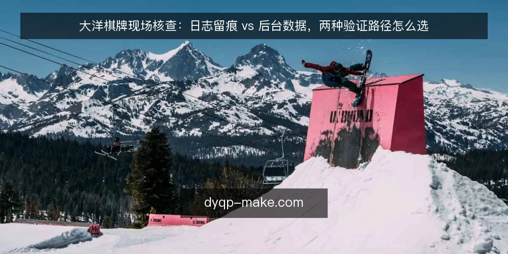 大洋棋牌现场核查：日志留痕 vs 后台数据，两种验证路径怎么选 — 现场先看哪些信号 配图